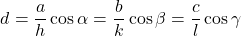 \[d=\frac{a}{h}\cos{\alpha}=\frac{b}{k}\cos{\beta}=\frac{c}{l}\cos{\gamma}\]