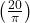 \left(\frac{20}{\pi}\right)