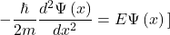 \[-\frac{\hbar}{2m}\frac{d^2\mathrm{\Psi}\left(x\right)}{dx^2}=E\mathrm{\Psi}\left(x\right)\\]