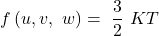 \[f\left(u,v,\ w\right)=\ \frac{3}{2}\ KT\]