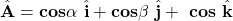 \hat{\mathbf{A}}=\mathbf{cos\alpha}\ \hat{\mathbf{i}}+\mathbf{cos\beta}\ \hat{\mathbf{j}}+\ \mathbf{cos}\ \hat{\mathbf{k}}