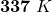 \mathbf{337}\ \mathbit{K}