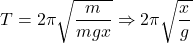 \[T=2\pi\sqrt{\frac{m}{\sfrac{mg}{x}}}\Rightarrow2\pi\sqrt{\frac{x}{g}}\]