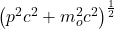 \left(p^2c^2+m_o^2c^2\right)^\frac{1}{2}