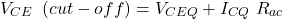 \[V_{CE}\ \left(cut-off\right)=V_{CEQ}+I_{CQ}\ R_{ac}\]