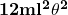 \mathbf{12m}\mathbf{l}^\mathbf{2}\mathbf{\theta}^\mathbf{2}