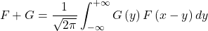 \[F+G=\frac{1}{\sqrt{2\pi}}\int_{-\infty}^{+\infty}G\left(y\right)F\left(x-y\right)dy\]