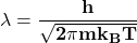 \[\mathbf{\lambda=\frac{h}{\sqrt{2\pi mk_BT}}}\]