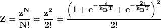\[\mathbf{Z=\frac{z^N}{N!}=\frac{z^2}{2!}=\frac{\left(1+e^{-\frac{\epsilon}{k_BT}}+e^{-\frac{2\epsilon}{k_BT}}\right)^2}{2!}}\]