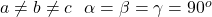 a\neq b\neq c\ \ \alpha=\beta=\gamma=90^o