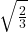 \sqrt{\frac{2}{3}}