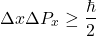 \[\Delta x \Delta P_x\geq \frac{\hbar}{2}\]