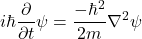 \[i\hbar\frac{\partial}{\partial t}\psi=\frac{-\hbar^2}{2m}\nabla^2\psi\]
