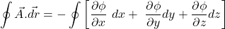 \[\oint{\vec{A}.\vec{dr}} = -\oint\left[\frac{\partial\phi}{\partial x}\ dx+\ \frac{\partial\phi}{\partial y}dy+\frac{\partial\phi}{\partial z}dz\right]\]