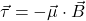 \vec{\tau}=-\vec{\mu}\cdot\vec{B}