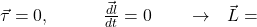 \vec{\tau}=0,\ \ \ \ \ \ \ \ \ \vec{\frac{dl}{dt}}=0\ \ \ \ \ \ \rightarrow\ \ \vec{L}=