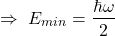 \[\Rightarrow\ E_{min}=\frac{\hbar\omega}{2}\]