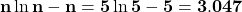 \mathbf{n\ln{n-n}=5\ln{5-5}=3.047}