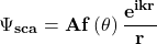 \[\mathbf{\mathrm{\Psi}_{sca}=Af\left(\theta\right)\frac{e^{ikr}}{r}}\]