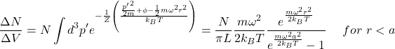 \[\frac{\Delta N}{\Delta V}=N\int{d^3p^\prime e^{-\frac{1}{Z}\left(\frac{\frac{{p^\prime}^2}{2m}+\phi-\frac{1}{2}m\omega^2r^2}{k_BT}\right)}=\frac{N}{\pi L}}\frac{m\omega^2}{2k_BT}\frac{e^\frac{m\omega^2r^2}{2k_BT}}{e^\frac{m\omega^2a^2}{2k_BT}-1}\ \ \ \ for\ r<a\]
