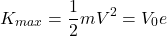 \[K_{max}=\frac{1}{2}mV^2=V_0e\]