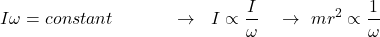 \[I\omega= constant \ \ \ \ \ \ \ \ \ \ \rightarrow\ \ I\propto\frac{I}{\omega}\ \ \ \rightarrow\ {mr}^2\propto\frac{1}{\omega}\]