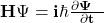 \mathbf{H\mathrm{\Psi}=i\hbar\frac{\partial\Psi\ \ }{\partial t}}