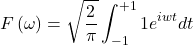 \[F\left(\omega \right)=\sqrt{\frac{2}{\pi}}\int_{-1}^{+1 } 1e^{iwt}dt\]