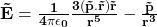 \mathbf{\vec{E}=\frac{1}{4\pi\epsilon_0}{\frac{3(\vec{p}.\vec{r})\vec{r}}{r^5}-\frac{\vec{p}}{r^3}}}