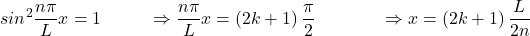 \[{sin}^2\frac{n\pi}{L}x=1\ \ \ \ \ \ \ \ \Rightarrow\frac{n\pi}{L}x=\left(2k+1\right)\frac{\pi}{2}\ \ \ \ \ \ \ \ \ \ \ \Rightarrow x=\left(2k+1\right)\frac{L}{2n}\]