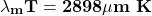 \[\mathbf{\lambda_mT=2898\mu m\ K}\]