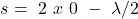 \[s=\ 2\ x\ 0\ -\ \lambda/2\]