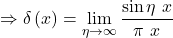 \[\Rightarrow\delta\left(x\right)= \lim_{\eta\rightarrow\infty} \frac{\sin{\eta\ x}}{\pi\ x}\]