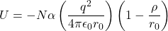 \[U=-N\alpha\left(\frac{q^2}{4\pi\epsilon_0r_0}\right)\left(1-\frac{\rho}{r_0}\right)\]