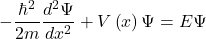\[-\frac{\hbar^2}{2m} \frac{d^2 \Psi }{dx^2}+V\left(x\right)\Psi =E\Psi\]