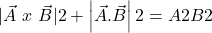 |\vec{A}\ x\ \vec{B}|2 + \left|\vec{A}.\vec{B}\right|2 = A2 B2