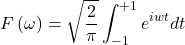 \[F\left(\omega \right)=\sqrt{\frac{2}{\pi}}\int_{-1}^{+1 } e^{iwt}dt\]