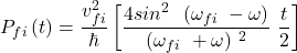 \[P_{fi}\left(t\right)=\frac{v^2_{fi}}{\hbar} \left[\frac{{4sin}^{2\ }\ (\omega_{fi\ }-\omega)}{(\omega_{fi\ }+\omega)\ ^2}\ \frac{t}{2}\right]\]