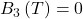 B_3\left(T\right)=0