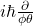 i\hbar\frac{\partial}{\phi\theta}