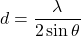 \[d=\frac{\lambda}{2\sin{\theta}}\]