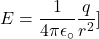 \[E=\frac{1}{4\pi\epsilon_\circ}\frac{q}{r^2}\\]