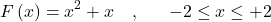 \[F\left(x\right)=x^2+x\ \ \ ,\ \ \ \ \ -2\le x\le+2\]