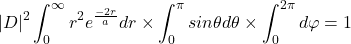 \[\left|D\right|^2\int_{0}^{\infty}{r^2e^\frac{-2r}{a}dr\times\int_{0}^{\pi}{sin\theta d\theta\times\int_{0}^{2\pi}{d\varphi=1}}}\]