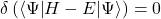 \[\delta\left(\left\langle\mathrm{\Psi}\middle| H-E\middle|\mathrm{\Psi}\right\rangle\right)=0\]