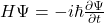 H\Psi=-i\hbar\frac{\partial\Psi}{\partial t}