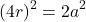 \[\left(4r\right)^2=2a^2\]