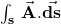 \int_{\mathbf{s}}^{\ }{\vec{\mathbf{A}}.\vec{\mathbf{ds}}}