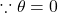 \[\because\theta=0\]