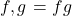 \left{f,g\right}=fg